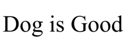 DOG IS GOOD trademark