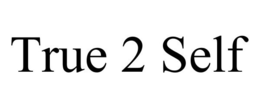TRUE 2 SELF trademark