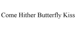 COME HITHER BUTTERFLY KISS trademark
