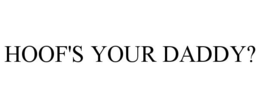 HOOF'S YOUR DADDY? trademark