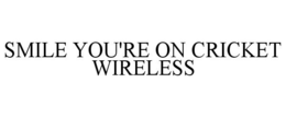 SMILE YOU'RE ON CRICKET WIRELESS trademark