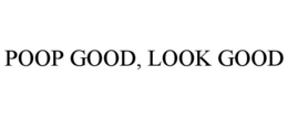 POOP GOOD, LOOK GOOD trademark