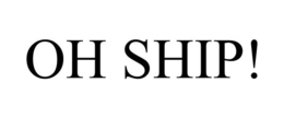 OH SHIP! trademark