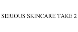 SERIOUS SKINCARE TAKE 2 trademark