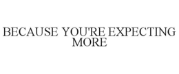 BECAUSE YOU'RE EXPECTING MORE trademark