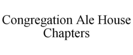 CONGREGATION ALE HOUSE CHAPTERS trademark