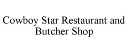 COWBOY STAR RESTAURANT AND BUTCHER SHOP trademark