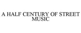 A HALF CENTURY OF STREET MUSIC trademark