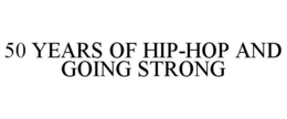 50 YEARS OF HIP-HOP AND GOING STRONG trademark