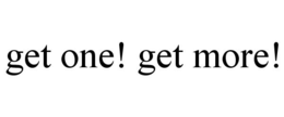 GET ONE! GET MORE! trademark