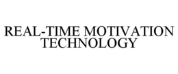 REAL-TIME MOTIVATION TECHNOLOGY trademark