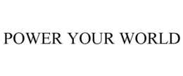 POWER YOUR WORLD trademark