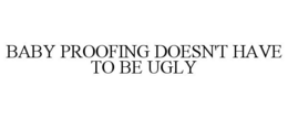 BABY PROOFING DOESN'T HAVE TO BE UGLY trademark
