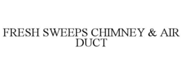 FRESH SWEEPS CHIMNEY & AIR DUCT trademark