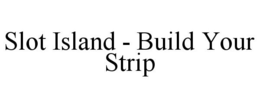 SLOT ISLAND - BUILD YOUR STRIP trademark