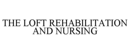 THE LOFT REHABILITATION AND NURSING trademark