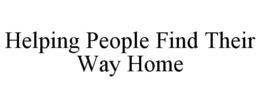 HELPING PEOPLE FIND THEIR WAY HOME trademark