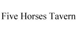 FIVE HORSES TAVERN trademark