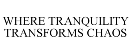 WHERE TRANQUILITY TRANSFORMS CHAOS trademark