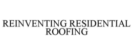 REINVENTING RESIDENTIAL ROOFING trademark