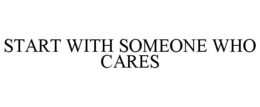 START WITH SOMEONE WHO CARES trademark