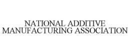 NATIONAL ADDITIVE MANUFACTURING ASSOCIATION trademark
