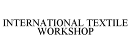 INTERNATIONAL TEXTILE WORKSHOP trademark