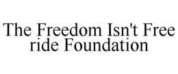 THE FREEDOM ISN'T FREE RIDE FOUNDATION trademark