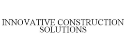 INNOVATIVE CONSTRUCTION SOLUTIONS trademark
