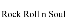 ROCK ROLL N SOUL trademark