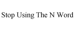 STOP USING THE N WORD trademark