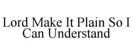 LORD MAKE IT PLAIN SO I CAN UNDERSTAND trademark