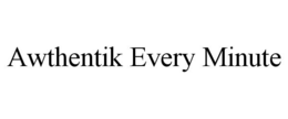 AWTHENTIK EVERY MINUTE trademark