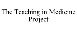 THE TEACHING IN MEDICINE PROJECT trademark