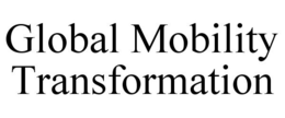 GLOBAL MOBILITY TRANSFORMATION trademark