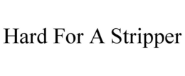 HARD FOR A STRIPPER trademark