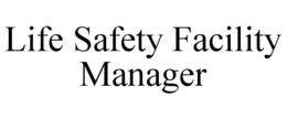 LIFE SAFETY FACILITY MANAGER trademark