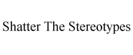 SHATTER THE STEREOTYPES trademark