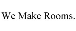 WE MAKE ROOMS. trademark
