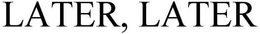 LATER, LATER trademark