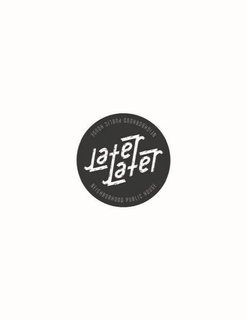 LATER LATER NEIGHBORHOOD PUBLIC HOUSE NEIGHBORHOOD PUBLIC HOUSE trademark