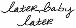 LATER BABY LATER trademark