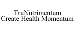 TRUNUTRIMENTUM CREATE HEALTH MOMENTUM trademark
