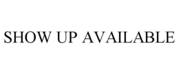 SHOW UP AVAILABLE trademark