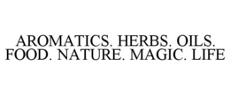 AROMATICS. HERBS. OILS. FOOD. NATURE. MAGIC. LIFE trademark