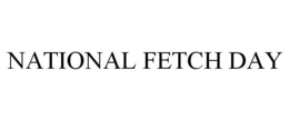 NATIONAL FETCH DAY trademark