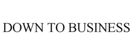 DOWN TO BUSINESS trademark