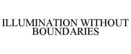 ILLUMINATION WITHOUT BOUNDARIES trademark