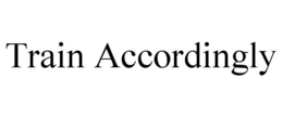 TRAIN ACCORDINGLY trademark