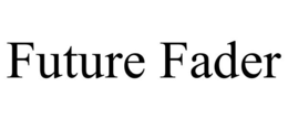 FUTURE FADER trademark